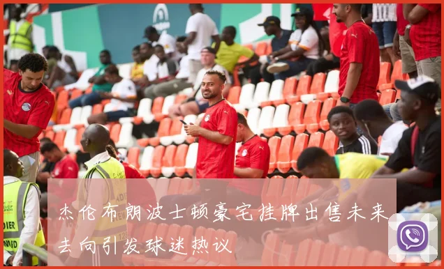 杰伦布朗波士顿豪宅挂牌出售未来去向引发球迷热议