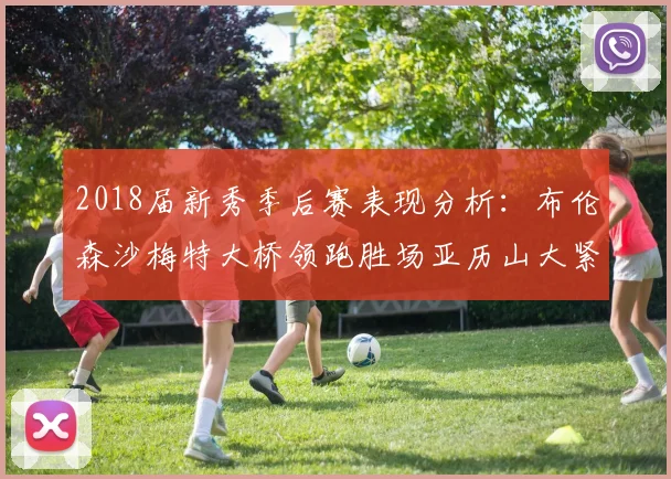 2018届新秀季后赛表现分析：布伦森沙梅特大桥领跑胜场亚历山大紧随其后